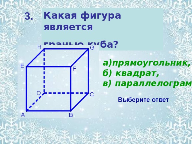 Какая фигура является гранью куба? 3. а)прямоугольник, б) квадрат, в) параллелограмм? Выберите ответ