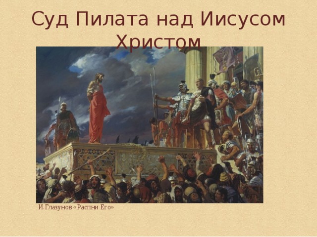 Суд Пилата над Иисусом Христом И.Глазунов «Распни Его» 