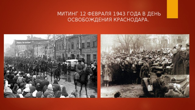  МИТИНГ 12 ФЕВРАЛЯ 1943 ГОДА В ДЕНЬ ОСВОБОЖДЕНИЯ КРАСНОДАРА. 