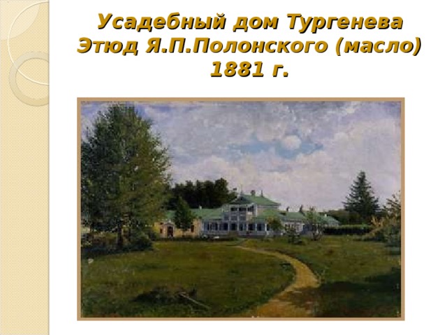 Усадебный дом Тургенева  Этюд Я.П.Полонского (масло) 1881 г.   