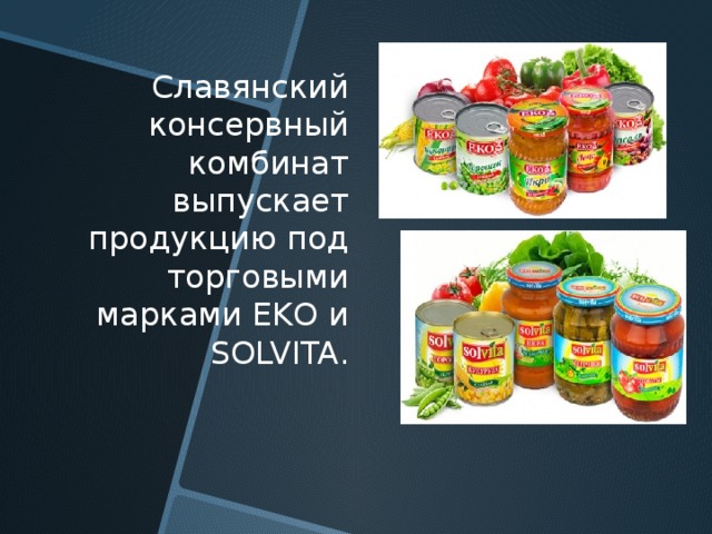 Славянский консервный комбинат выпускает продукцию под торговыми марками EKO и SOLVITA. 