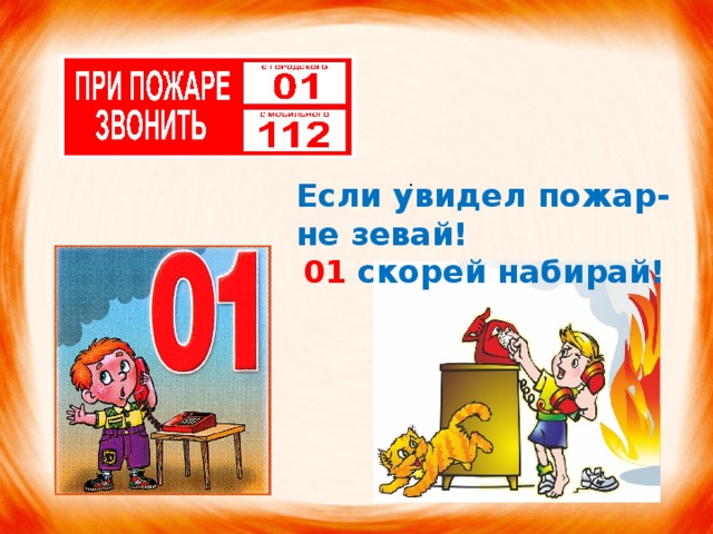 Звонить 01. Если увидел пожар звони 01. При пожаре не зевай. При пожаре звонить для детей. При пожаре звонить 01 для детей.