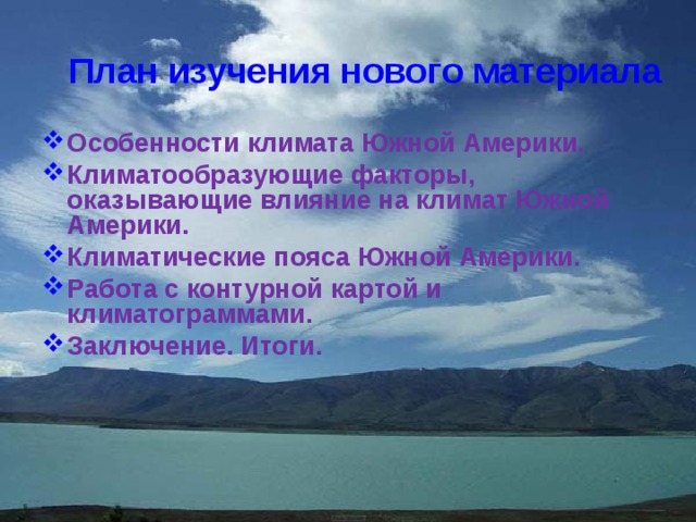 План изучения нового материала Особенности климата Южной Америки. Климатообразующие факторы, оказывающие влияние на климат Южной Америки. Климатические пояса Южной Америки. Работа с контурной картой и климатограммами. Заключение. Итоги. 