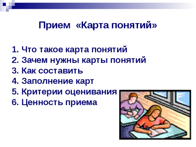 Прием «Карта понятий» 1. Что такое карта понятий 2. Зачем нужны карты понятий 3. Как составить 4. Заполнение карт 5. Критерии оценивания 6. Ценность приема