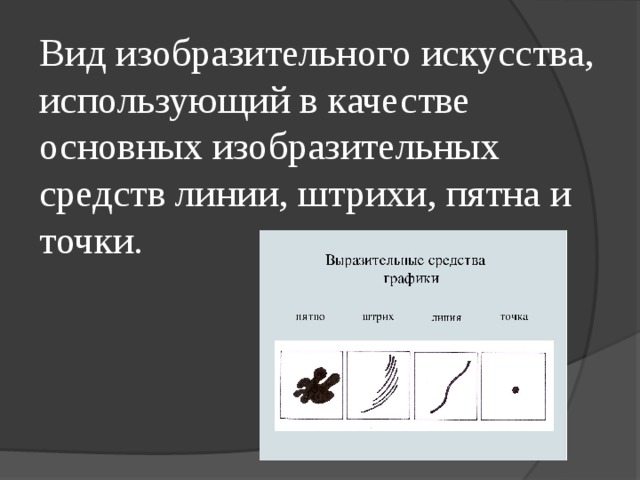 Вид изобразительного искусства, использующий в качестве основных изобразительных средств линии, штрихи, пятна и точки. 