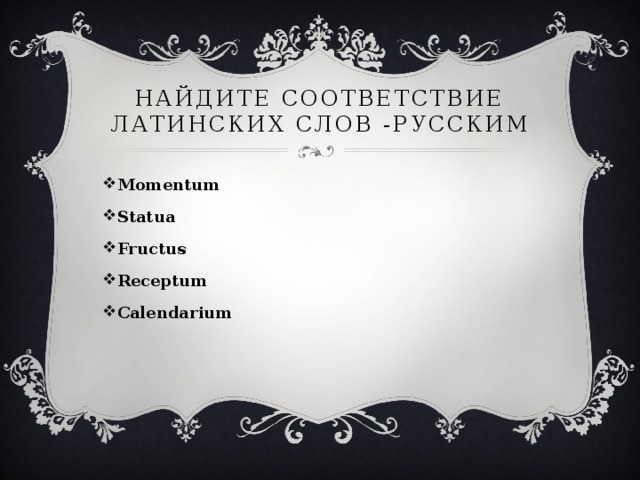Найдите соответствие латинских слов -русским Momentum Statua Fructus Receptum Calendarium 