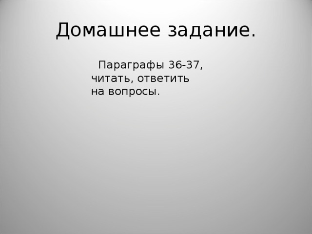 Домашнее задание.  Параграфы 36-37, читать, ответить на вопросы. 