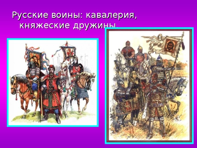 Русские воины: кавалерия, княжеские дружины. 