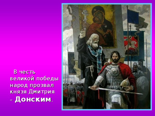 В честь великой победы народ прозвал князя Дмитрия – Донским . 