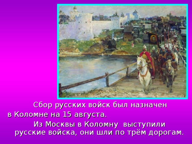  Сбор русских войск был назначен в Коломне на 15 августа.  Из Москвы в Коломну выступили русские войска, они шли по трём дорогам. 