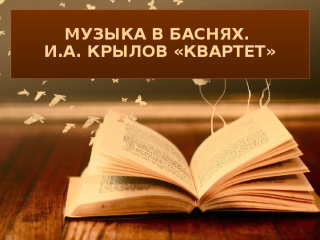 МУЗЫКА В БАСНЯХ. И.А. КРЫЛОВ «КВАРТЕТ»  