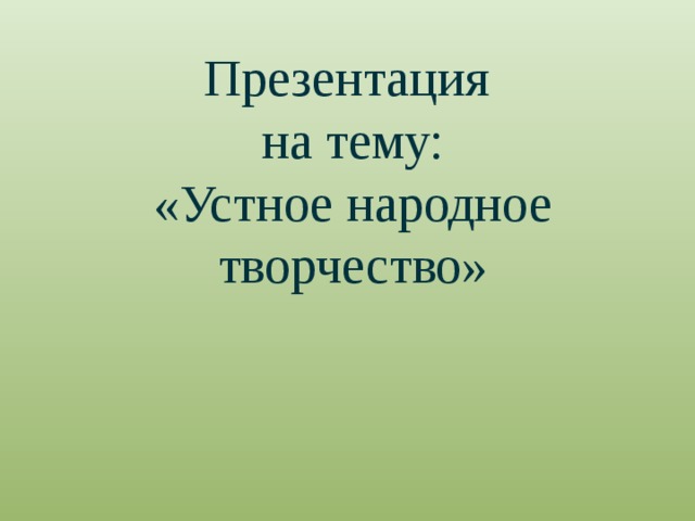 Презентация  на тему:  «Устное народное творчество» 