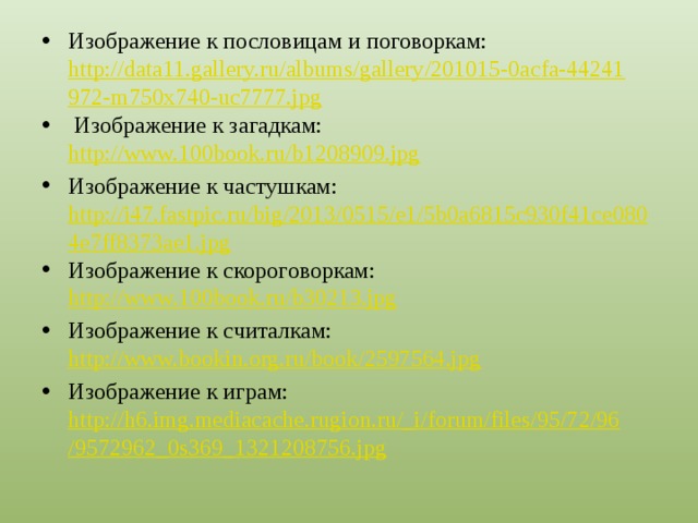 Изображение к пословицам и поговоркам: http://data11.gallery.ru/albums/gallery/201015-0acfa-44241972-m750x740-uc7777.jpg  Изображение к загадкам: http://www.100book.ru/b1208909.jpg Изображение к частушкам: http://i47.fastpic.ru/big/2013/0515/e1/5b0a6815c930f41ce0804e7ff8373ae1.jpg Изображение к скороговоркам: http://www.100book.ru/b30213.jpg Изображение к считалкам: http://www.bookin.org.ru/book/2597564.jpg Изображение к играм: http://h6.img.mediacache.rugion.ru/_i/forum/files/95/72/96/9572962_0s369_1321208756.jpg 