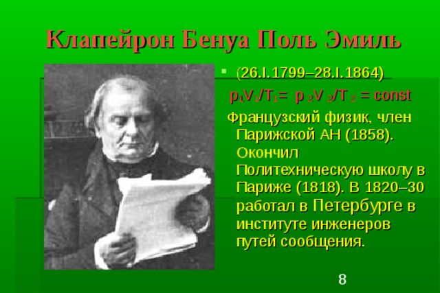 Клапейрон Бенуа Поль Эмиль ( 26.I.1799–28.I.1864)  р 1 V 1 / Т 1 = p 2 V 2 /T 2 = const  Французский физик, член Парижской АН (1858). Окончил Политехническую школу в Париже (1818). В 1820–30 работал в Петербурге в институте инженеров путей сообщения. 