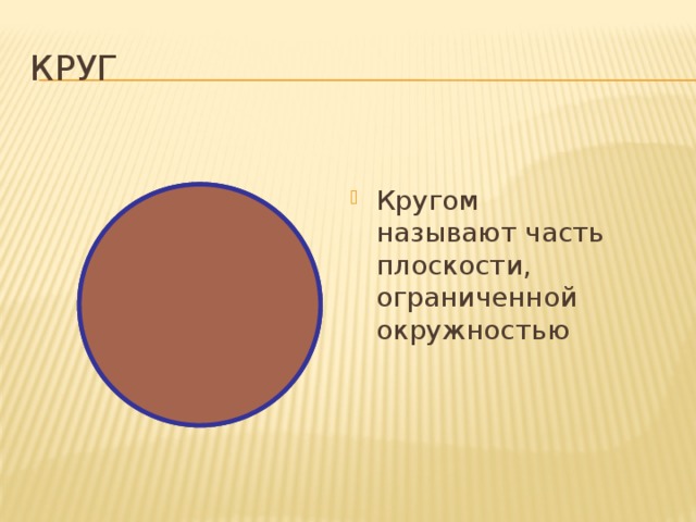 Круг Кругом называют часть плоскости, ограниченной окружностью 