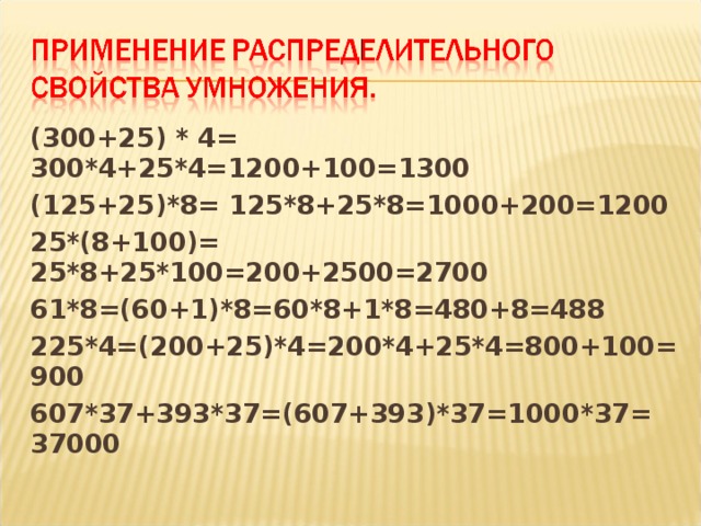 (300+25) * 4= 300*4+25*4=1200+100=1300 (125+25)*8= 125*8+25*8=1000+200=1200 25*(8+100)= 25*8+25*100=200+2500=2700 61*8=(60+1)*8=60*8+1*8=480+8=488 225*4=(200+25)*4=200*4+25*4=800+100=900 607*37+393*37=(607+393)*37=1000*37= 37000  
