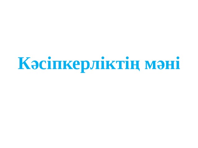 Кәсіпкерліктің мәні 