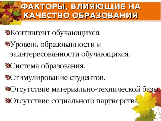 ФАКТОРЫ, ВЛИЯЮЩИЕ НА КАЧЕСТВО ОБРАЗОВАНИЯ Контингент обучающихся. Уровень образованности и заинтересованности обучающихся. Система образования. Стимулирование студентов. Отсутствие материально-технической базы. Отсутствие социального партнерства. 