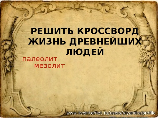 Решить кроссворд  жизнь древнейших людей палеолит мезолит 