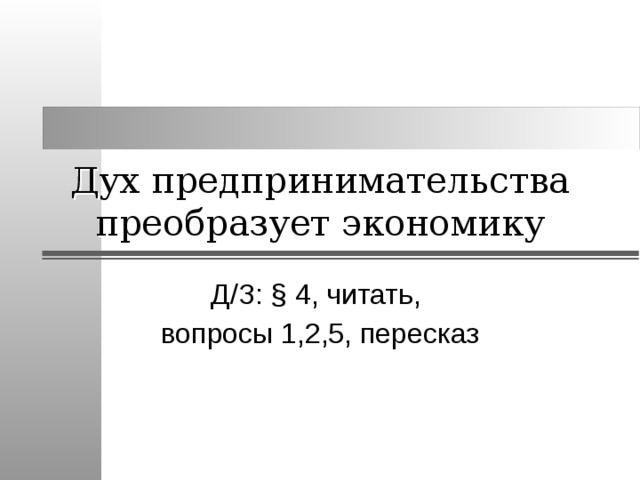 Дух предпринимательства преобразует экономику Д/З: § 4, читать, вопросы 1,2,5, пересказ 