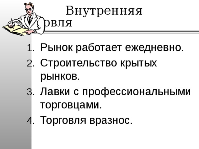  Внутренняя торговля Рынок работает ежедневно. Строительство крытых рынков. Лавки с профессиональными торговцами. Торговля вразнос. 