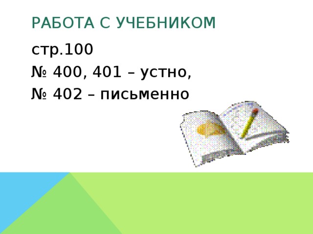 Работа с учебником стр.100 № 400, 401 – устно, № 402 – письменно