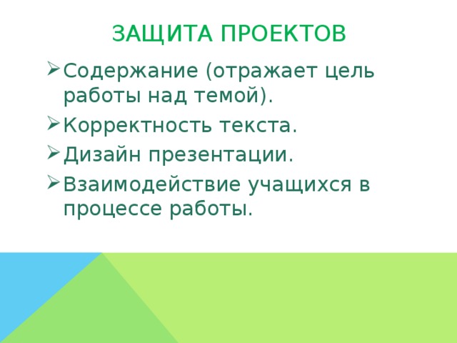 Защита проектов Содержание (отражает цель работы над темой). Корректность текста. Дизайн презентации. Взаимодействие учащихся в процессе работы.