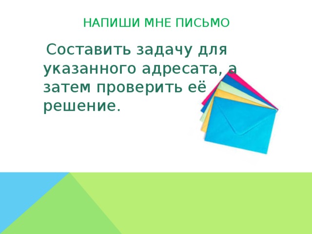 Напиши мне письмо  Составить задачу для указанного адресата, а затем проверить её решение.