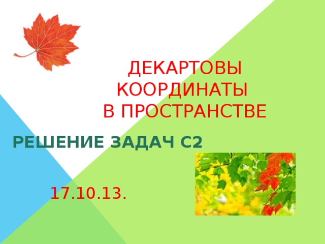 Декартовы координаты  в пространстве РЕШЕНИЕ ЗАДАЧ С2 17.10.13.