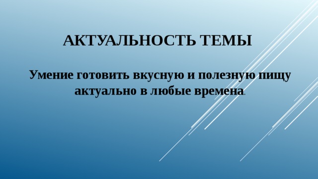 Актуальность темы Умение готовить вкусную и полезную пищу актуально в любые времена . 