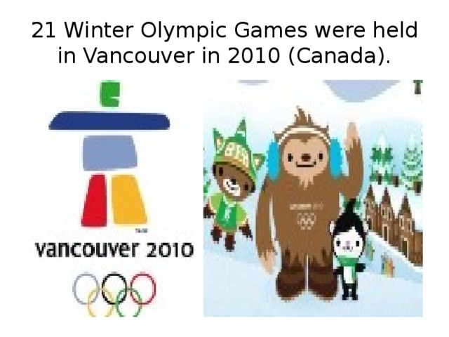 21 Winter Olympic Games were held in Vancouver in 2010 (Canada). 