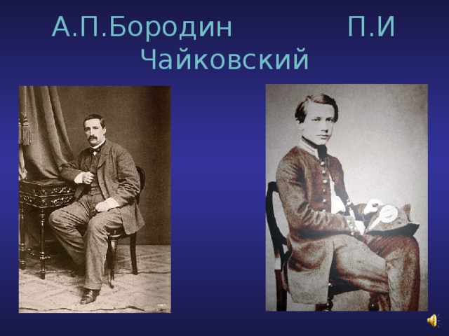 А.П.Бородин П.И Чайковский 