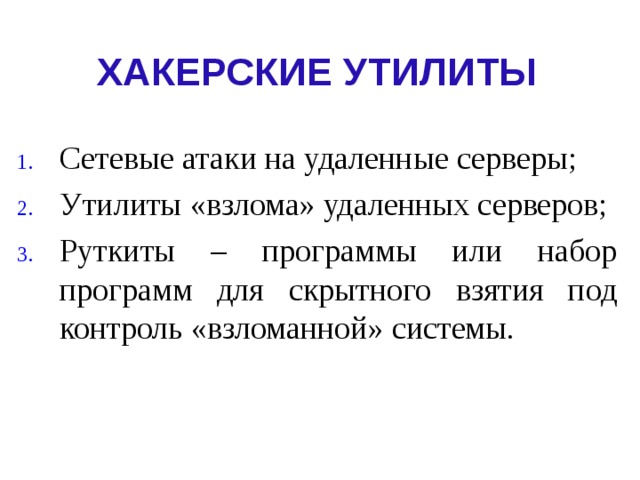 ХАКЕРСКИЕ УТИЛИТЫ Сетевые атаки на удаленные серверы; Утилиты «взлома» удаленных серверов; Руткиты – программы или набор программ для скрытного взятия под контроль «взломанной» системы. 
