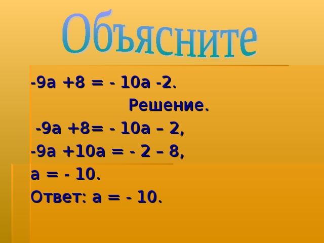 -9а +8 = - 10а -2. Решение.  -9а +8= - 10а – 2, -9а +10а = - 2 – 8, а = - 10. Ответ: а = - 10. 