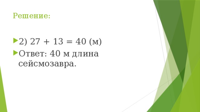 Решение: 2) 27 + 13 = 40 (м) Ответ: 40 м длина сейсмозавра. 