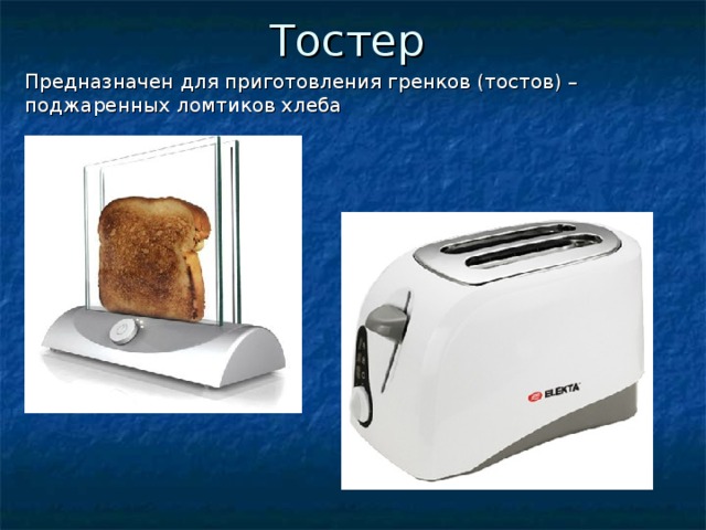 Тостер Предназначен для приготовления гренков (тостов) – поджаренных ломтиков хлеба 