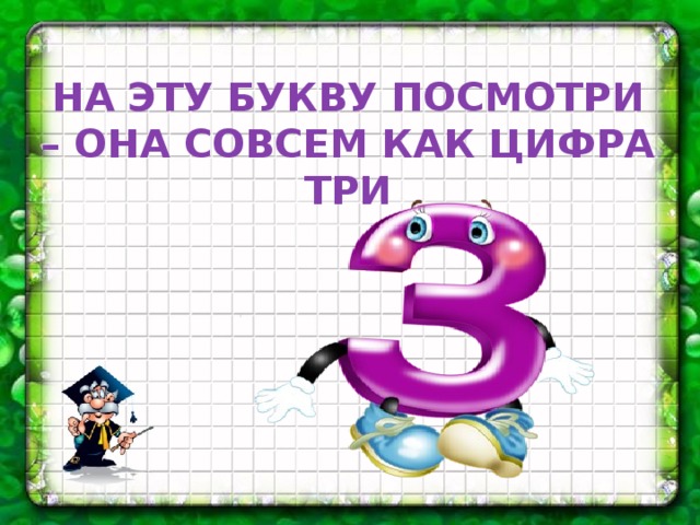 НА ЭТУ БУКВУ ПОСМОТРИ – ОНА СОВСЕМ КАК ЦИФРА ТРИ