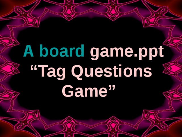  A board game.ppt “Tag Questions Game”  