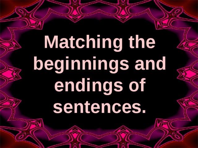 Matching the beginnings and endings of sentences .   