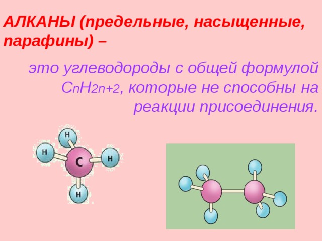 АЛКАНЫ (предельные, насыщенные, парафины) – это углеводороды с общей формулой C n H 2n+2 , которые не способны на реакции присоединения. 
