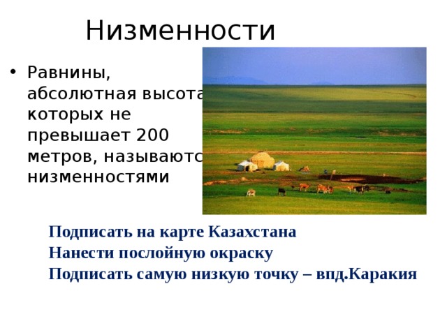 Низменности Равнины, абсолютная высота которых не превышает 200 метров, называются низменностями Подписать на карте Казахстана Нанести послойную окраску Подписать самую низкую точку – впд.Каракия  