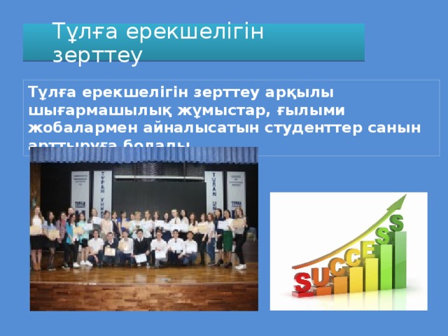 Тұлға ерекшелігін зерттеу Тұлға ерекшелігін зерттеу арқылы шығармашылық жұмыстар, ғылыми жобалармен айналысатын студенттер санын арттыруға болады 