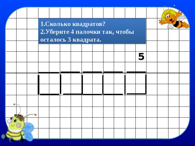 1.Сколько квадратов? 2.Уберите 4 палочки так, чтобы осталось 3 квадрата. 5 