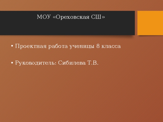 МОУ «Ореховская СШ» Проектная работа ученицы 8 класса Руководитель: Сибилева Т.В. 
