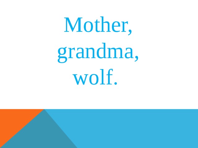 Mother, grandma, wolf. 