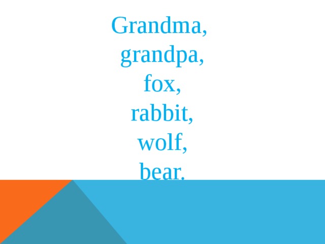 Grandma, grandpa, fox, rabbit, wolf, bear. 