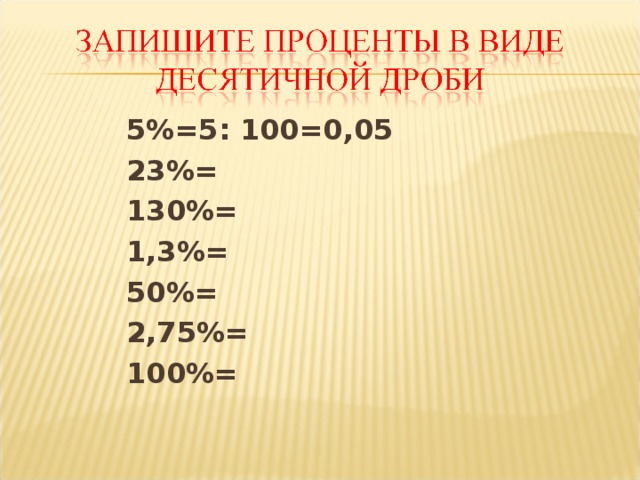 5%= 5 : 100=0,05 23%= 130%= 1,3%= 50%= 2,75%= 100%=  