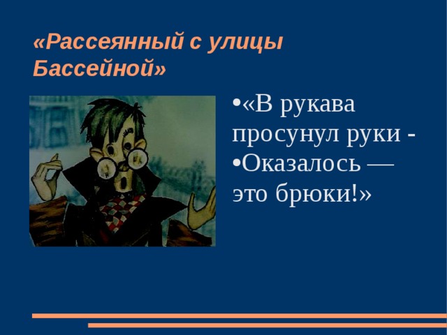 «Рассеянный с улицы Бассейной» «В рукава просунул руки - Оказалось — это брюки!»  