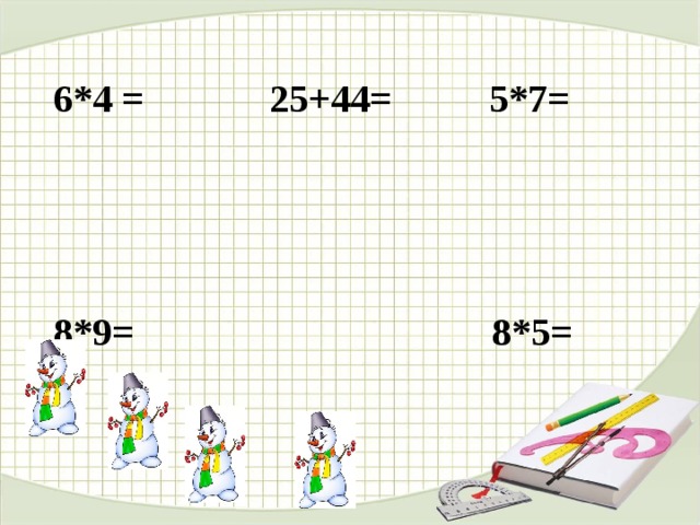 6*4 = 25+44= 5*7=    8*9= 8*5= 