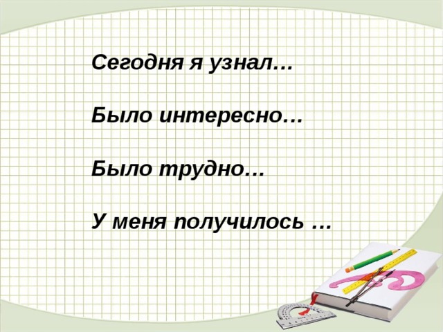 Сегодня я узнал…  Было интересно…  Было трудно…  У меня получилось … 